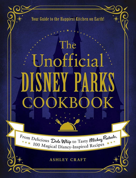 The Unofficial Disney Parks Cookbook: From Delicious Dole Whip to Tasty Mickey Pretzels, 100 Magical Disney-Inspired Recipes (Unofficial Cookbook Gift Series) cover image