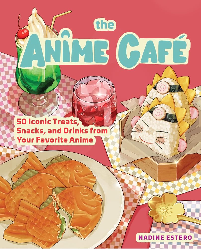 The Anime Café: 50 Iconic Treats, Snacks, and Drinks from Your Favorite Anime cover image