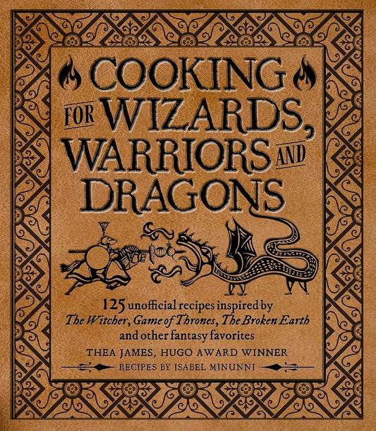 Cooking for Wizards, Warriors and Dragons: 125 unofficial recipes inspired by The Witcher, Game of Thrones, The Broken Earth and other fantasy favorites cover image